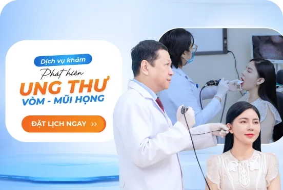 Dịch vụ khám phát hiện ung thư vòm - mũi họng